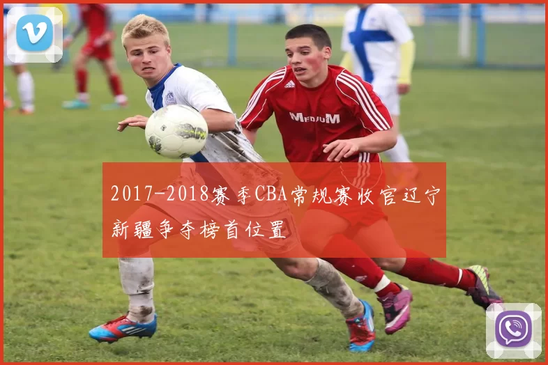 2017-2018赛季CBA常规赛收官辽宁新疆争夺榜首位置