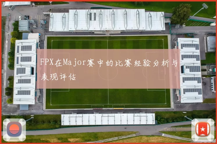 FPX在Major赛中的比赛经验分析与表现评估