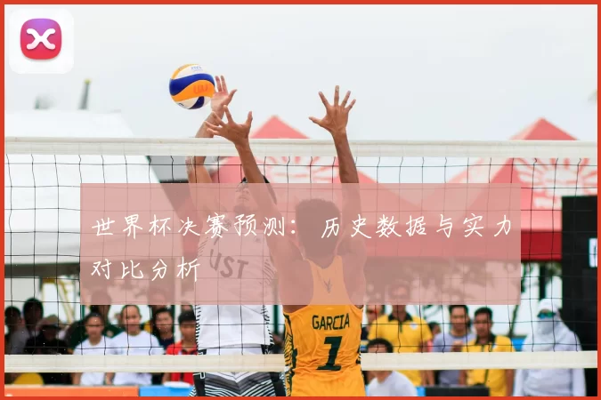 世界杯决赛预测：历史数据与实力对比分析