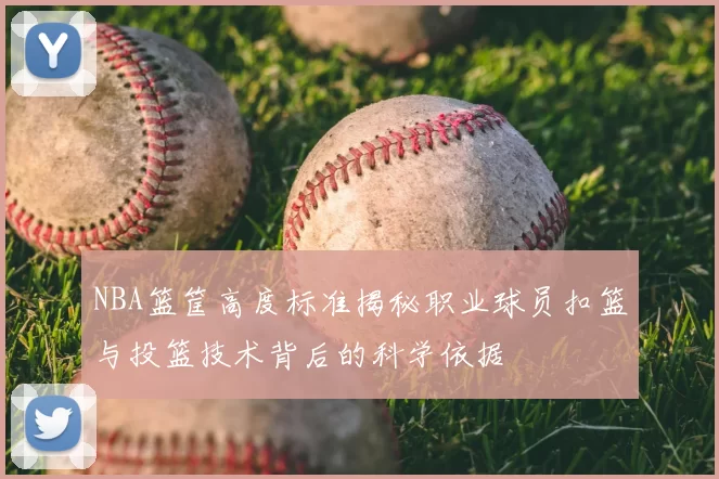 NBA篮筐高度标准揭秘职业球员扣篮与投篮技术背后的科学依据