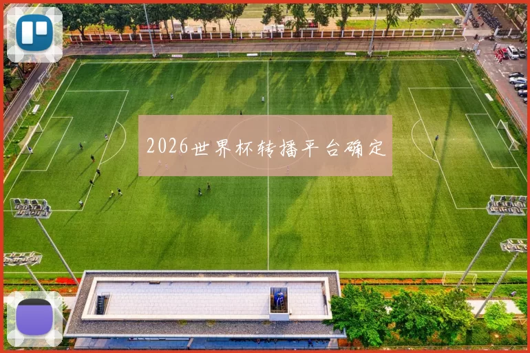 2026世界杯转播平台确定