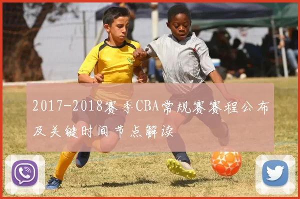 2017-2018赛季CBA常规赛赛程公布及关键时间节点解读