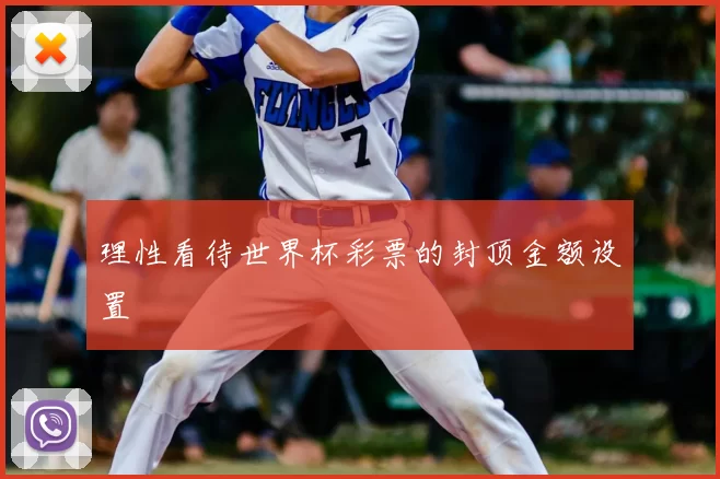 理性看待世界杯彩票的封顶金额设置