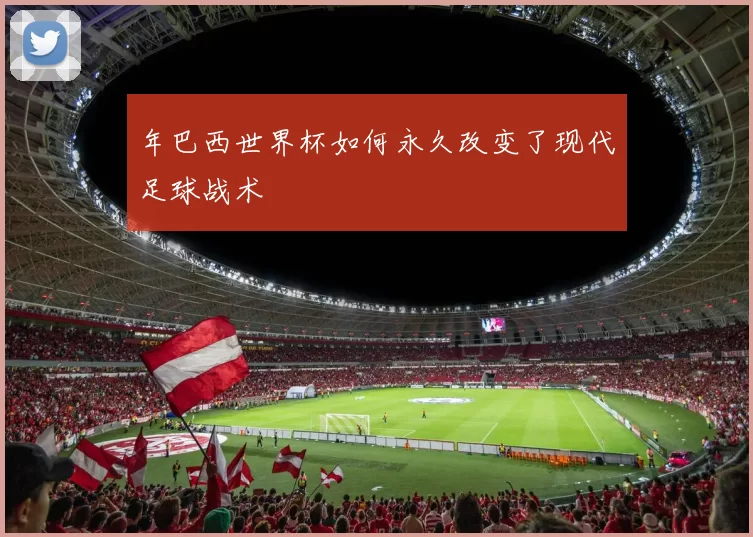 年巴西世界杯如何永久改变了现代足球战术