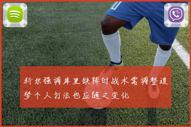 科尔强调库里缺阵时战术需调整追梦个人打法也应随之变化