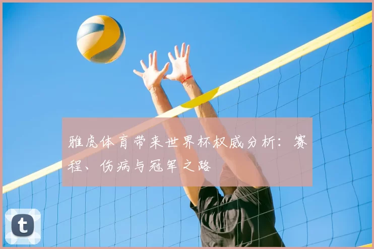 雅虎体育带来世界杯权威分析：赛程、伤病与冠军之路