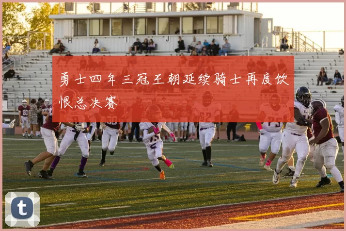 勇士四年三冠王朝延续骑士再度饮恨总决赛