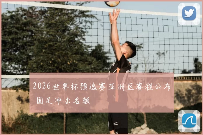 2026世界杯预选赛亚洲区赛程公布 国足冲击名额