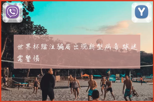 世界杯赌注骗局出现新型病毒 球迷需警惕